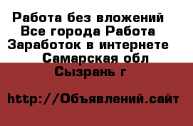 Работа без вложений - Все города Работа » Заработок в интернете   . Самарская обл.,Сызрань г.